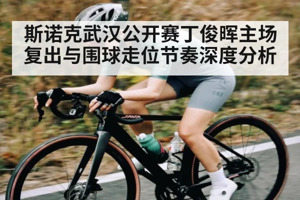 斯诺克武汉公开赛丁俊晖主场复出与围球走位节奏深度分析