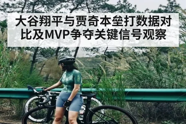 大谷翔平与贾奇本垒打数据对比及MVP争夺关键信号观察